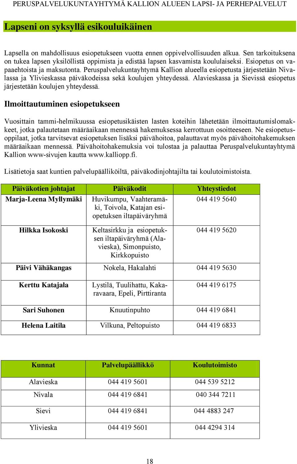 Peruspalvelukuntayhtymä Kallion alueella esiopetusta järjestetään Nivalassa ja Ylivieskassa päiväkodeissa sekä koulujen yhteydessä. Alavieskassa ja Sievissä esiopetus järjestetään koulujen yhteydessä.