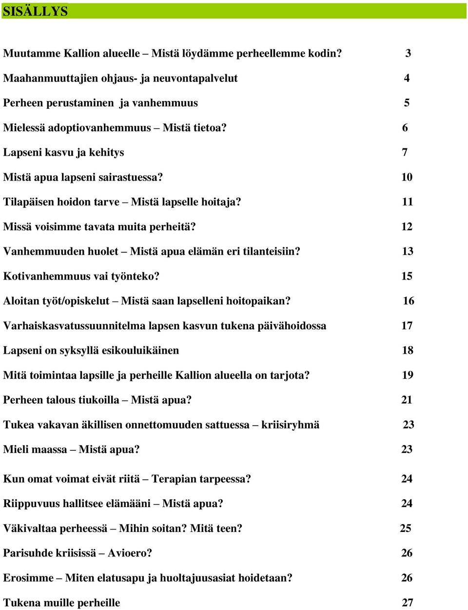 12 Vanhemmuuden huolet Mistä apua elämän eri tilanteisiin? 13 Kotivanhemmuus vai työnteko? 15 Aloitan työt/opiskelut Mistä saan lapselleni hoitopaikan?