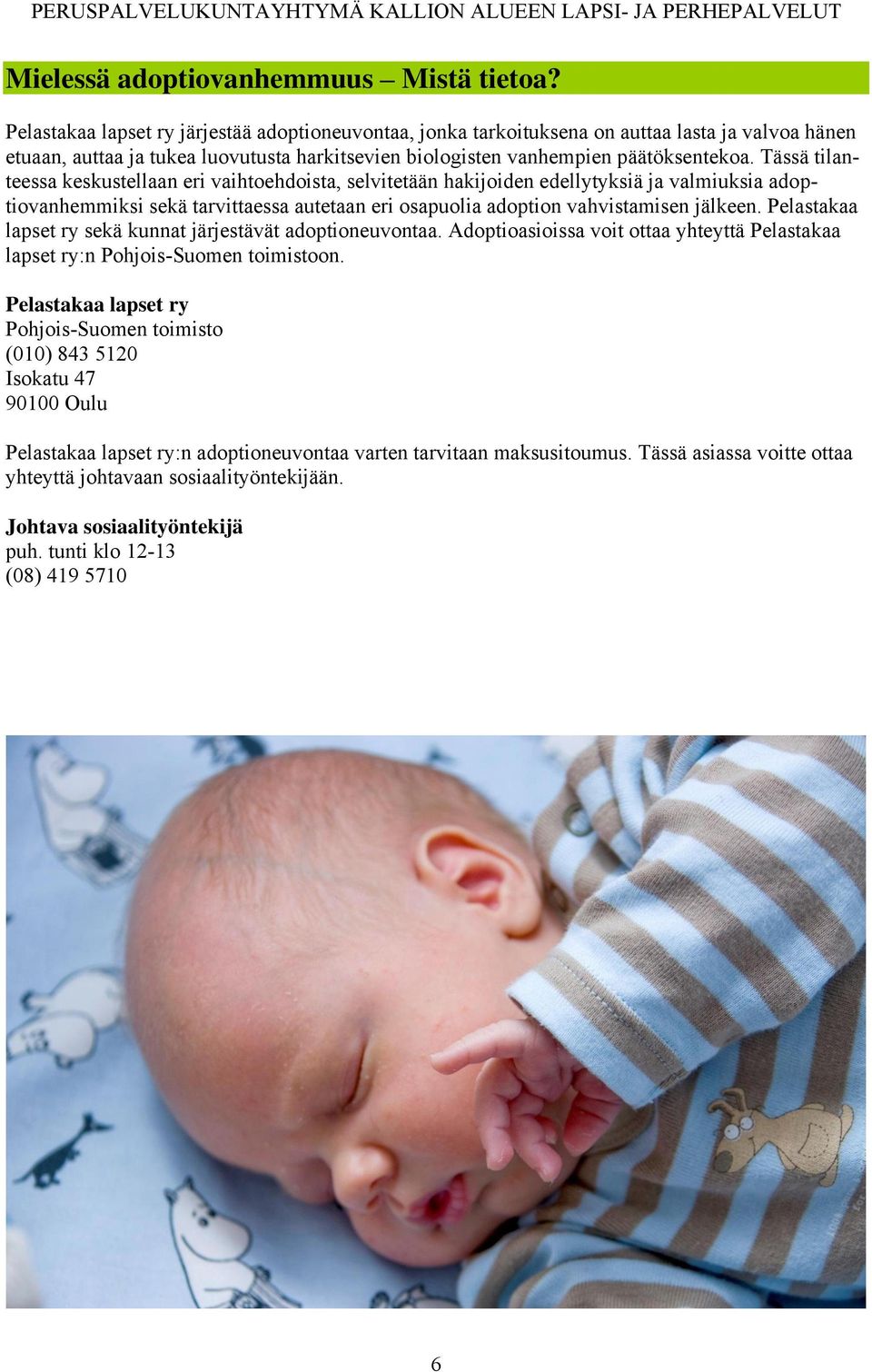 Tässä tilanteessa keskustellaan eri vaihtoehdoista, selvitetään hakijoiden edellytyksiä ja valmiuksia adoptiovanhemmiksi sekä tarvittaessa autetaan eri osapuolia adoption vahvistamisen jälkeen.