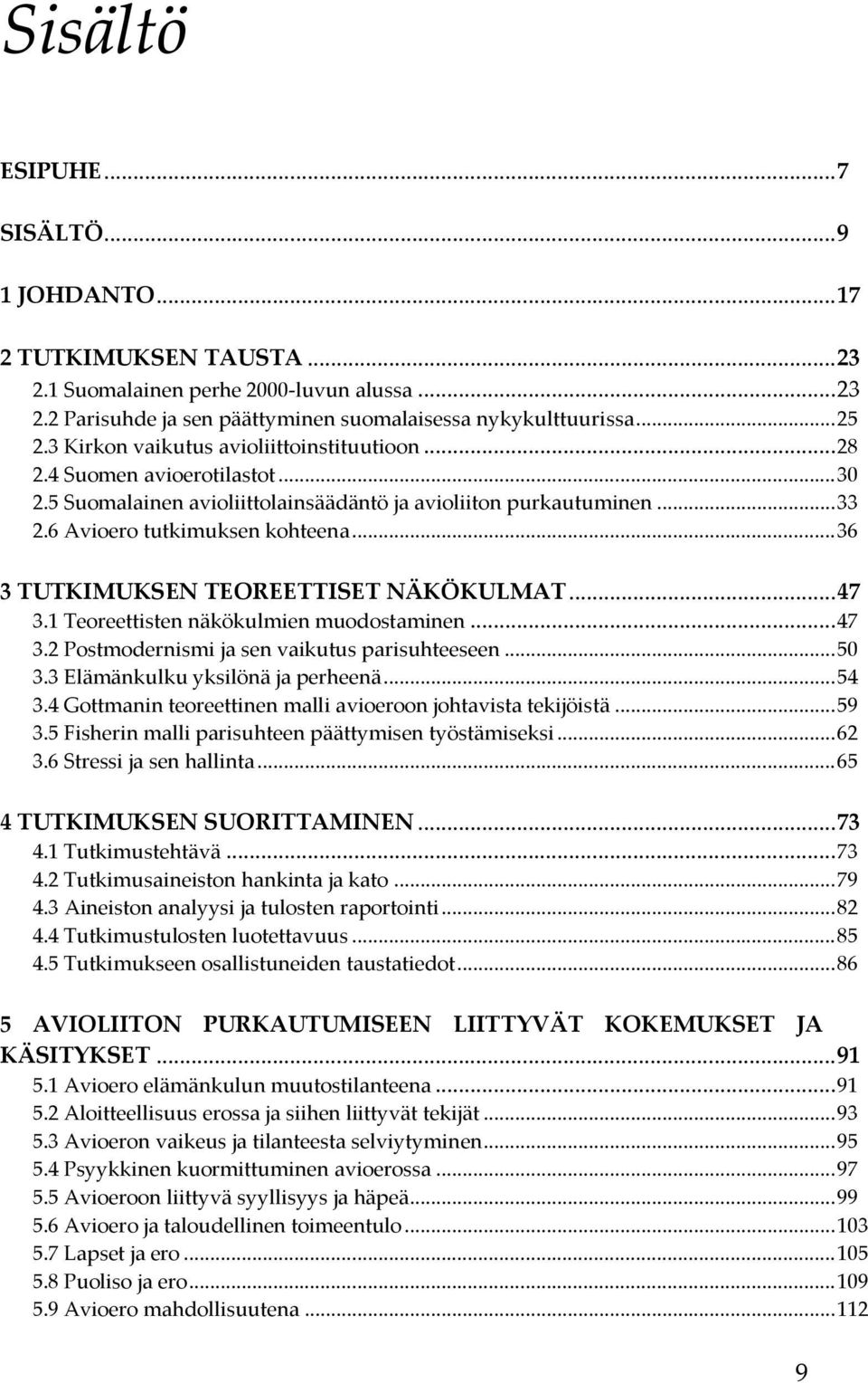 .. 36 3 TUTKIMUKSEN TEOREETTISET NÄKÖKULMAT... 47 3.1 Teoreettisten näkökulmien muodostaminen... 47 3.2 Postmodernismi ja sen vaikutus parisuhteeseen... 50 3.3 Elämänkulku yksilönä ja perheenä... 54 3.