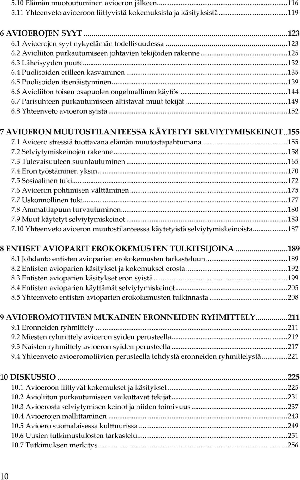 6 Avioliiton toisen osapuolen ongelmallinen käytös... 144 6.7 Parisuhteen purkautumiseen altistavat muut tekijät... 149 6.8 Yhteenveto avioeron syistä.