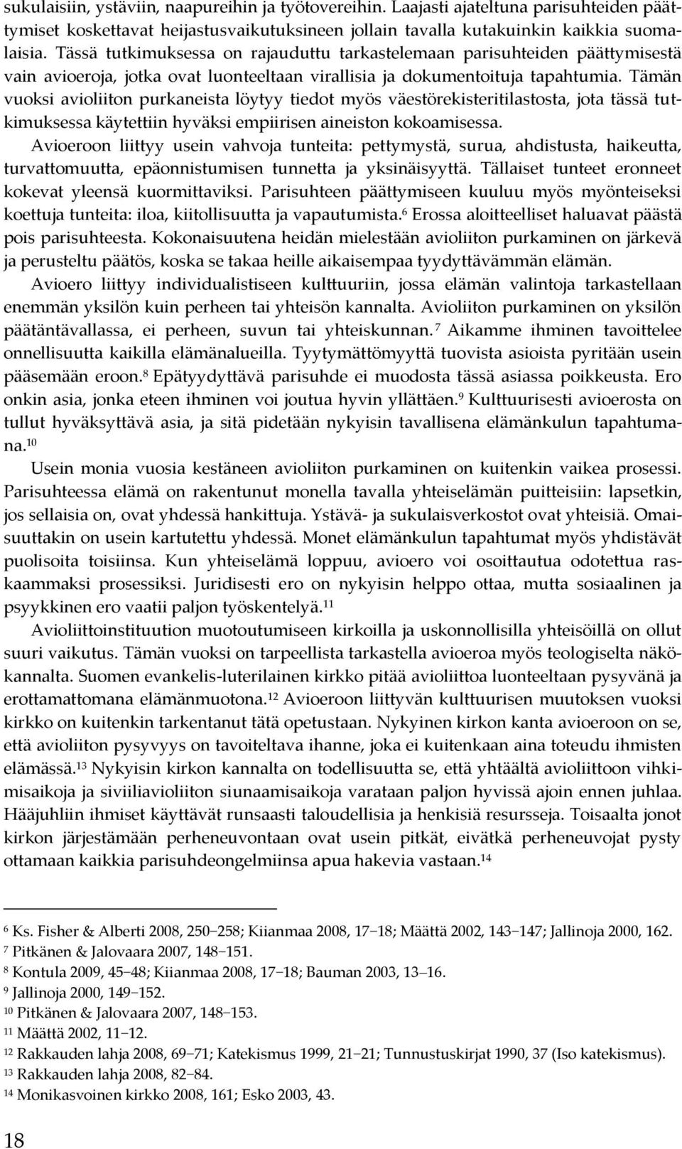 Tämän vuoksi avioliiton purkaneista löytyy tiedot myös väestörekisteritilastosta, jota tässä tutkimuksessa käytettiin hyväksi empiirisen aineiston kokoamisessa.