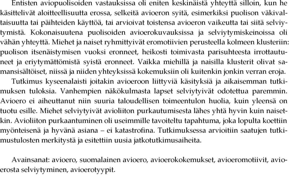 Miehet ja naiset ryhmittyivät eromotiivien perusteella kolmeen klusteriin: puolison itsenäistymisen vuoksi eronneet, heikosti toimivasta parisuhteesta irrottautuneet ja eriytymättömistä syistä