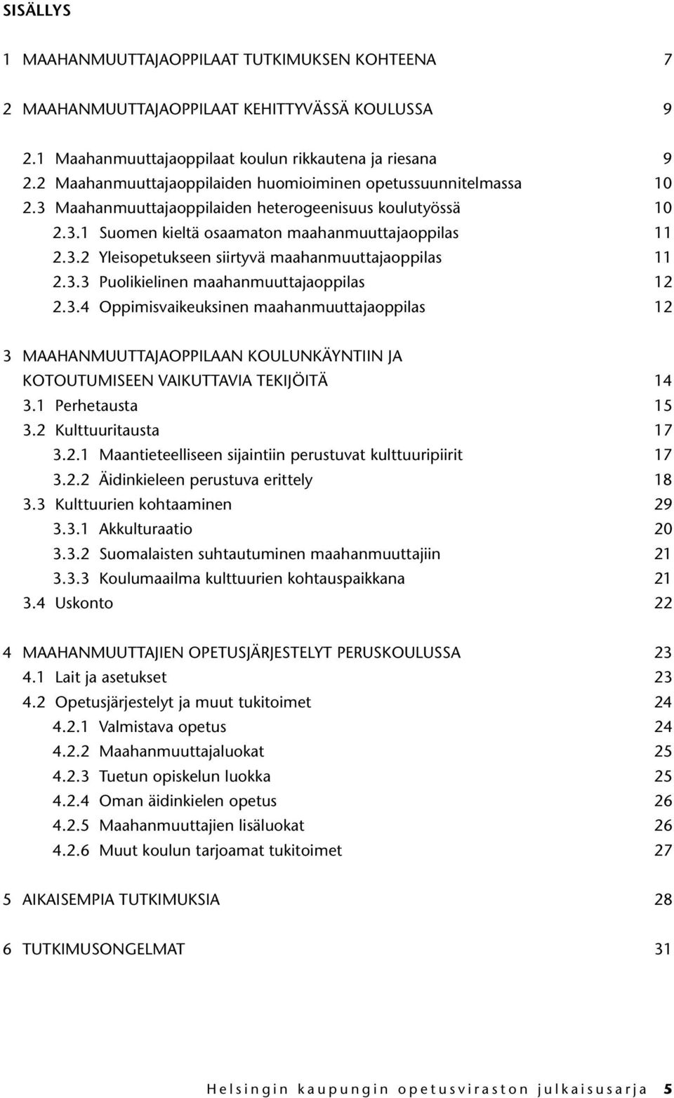 3.3 Puolikielinen maahanmuuttajaoppilas 12 2.3.4 Oppimisvaikeuksinen maahanmuuttajaoppilas 12 3 MAAHANMUUTTAJAOPPILAAN KOULUNKÄYNTIIN JA KOTOUTUMISEEN VAIKUTTAVIA TEKIJÖITÄ 14 3.1 Perhetausta 15 3.