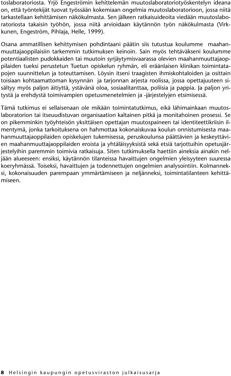 Sen jälkeen ratkaisuideoita viedään muutoslaboratoriosta takaisin työhön, jossa niitä arvioidaan käytännön työn näkökulmasta (Virkkunen, Engeström, Pihlaja, Helle, 1999).