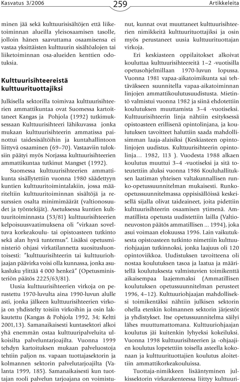 Kulttuurisihteereistä kulttuurituottajiksi Julkisella sektorilla toimivaa kulttuurisihteerien ammattikuntaa ovat Suomessa kartoittaneet Kangas ja Pohjola (1992) tutkimuksessaan Kulttuurisihteeri