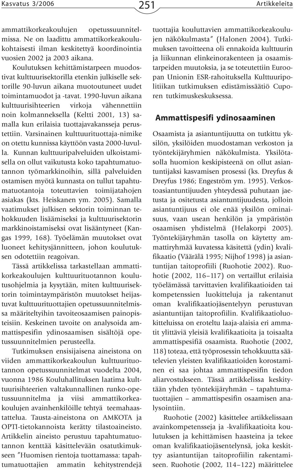 1990-luvun aikana kulttuurisihteerien virkoja vähennettiin noin kolmanneksella (Keltti 2001, 13) samalla kun erilaisia tuottajavakansseja perustettiin.