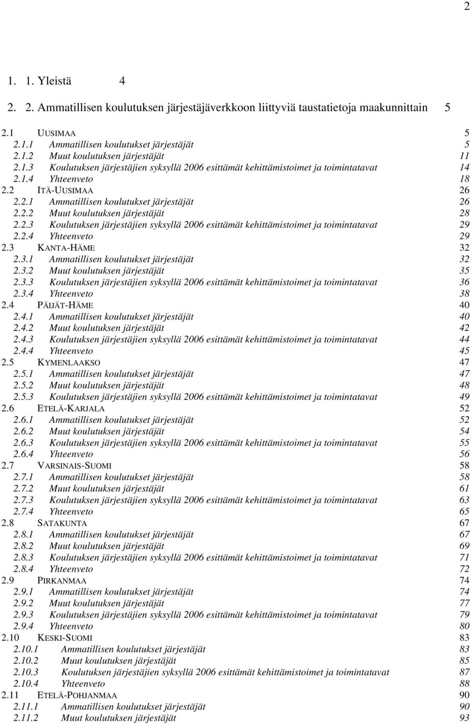 2.3 Koulutuksen järjestäjien syksyllä 2006 esittämät kehittämistoimet ja toimintatavat 29 2.2.4 Yhteenveto 29 2.3 KANTA-HÄME 32 2.3.1 Ammatillisen koulutukset järjestäjät 32 2.3.2 Muut koulutuksen järjestäjät 35 2.