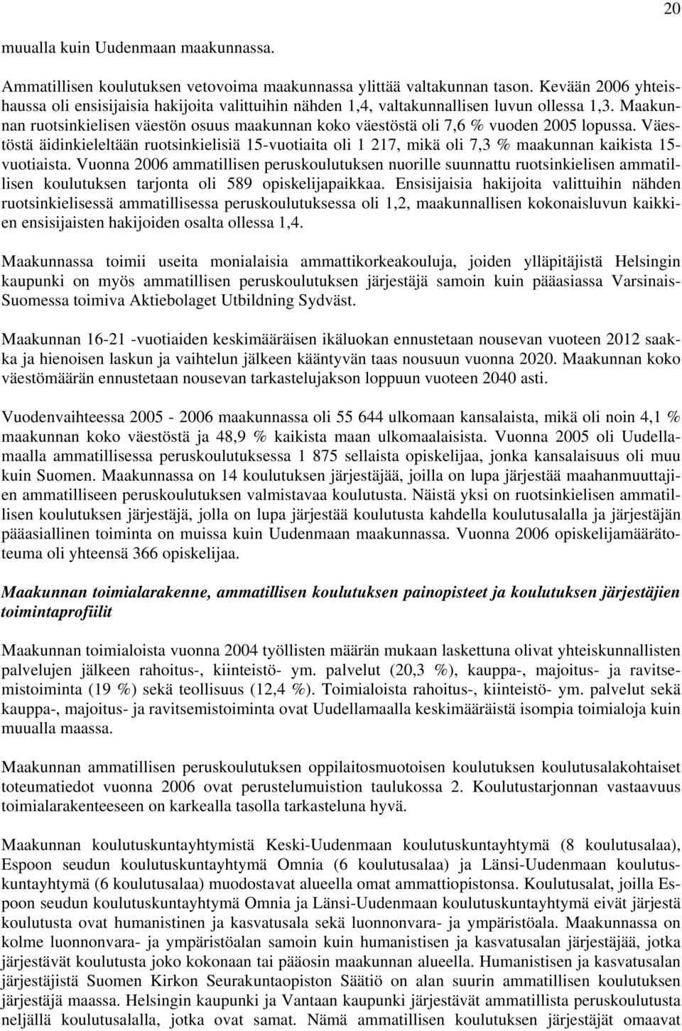 Maakunnan ruotsinkielisen väestön osuus maakunnan koko väestöstä oli 7,6 % vuoden 2005 lopussa.