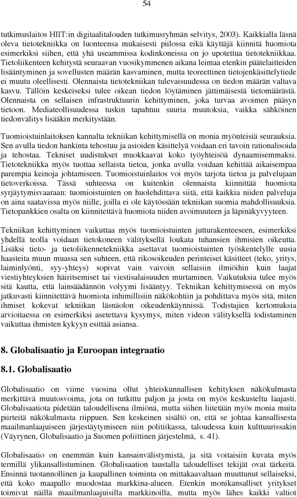 Tietoliikenteen kehitystä seuraavan vuosikymmenen aikana leimaa etenkin päätelaitteiden lisääntyminen ja sovellusten määrän kasvaminen, mutta teoreettinen tietojenkäsittelytiede ei muutu oleellisesti.