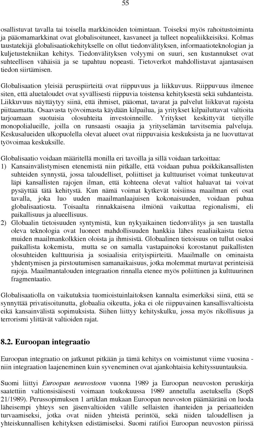 Tiedonvälityksen volyymi on suuri, sen kustannukset ovat suhteellisen vähäisiä ja se tapahtuu nopeasti. Tietoverkot mahdollistavat ajantasaisen tiedon siirtämisen.