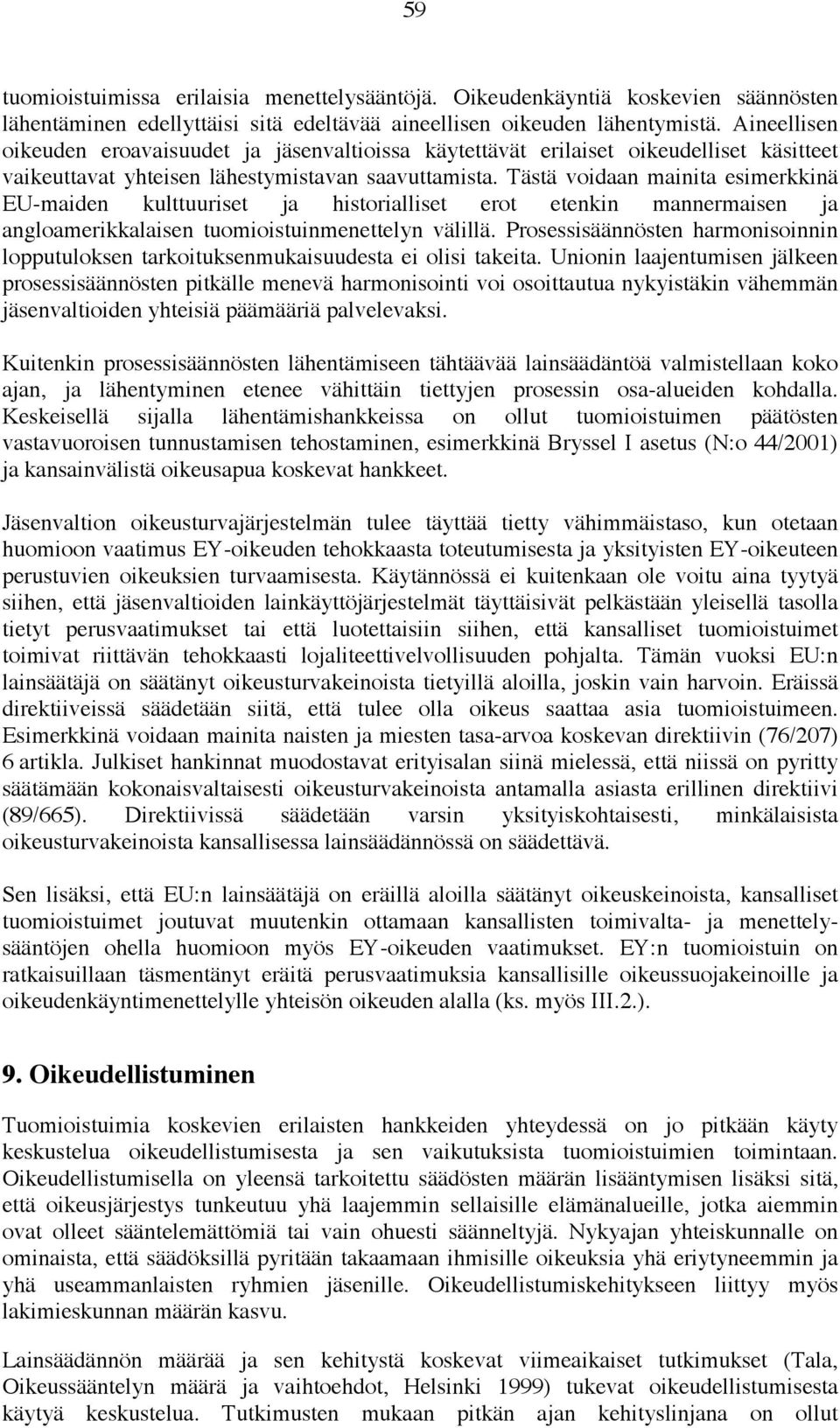 Tästä voidaan mainita esimerkkinä EU-maiden kulttuuriset ja historialliset erot etenkin mannermaisen ja angloamerikkalaisen tuomioistuinmenettelyn välillä.