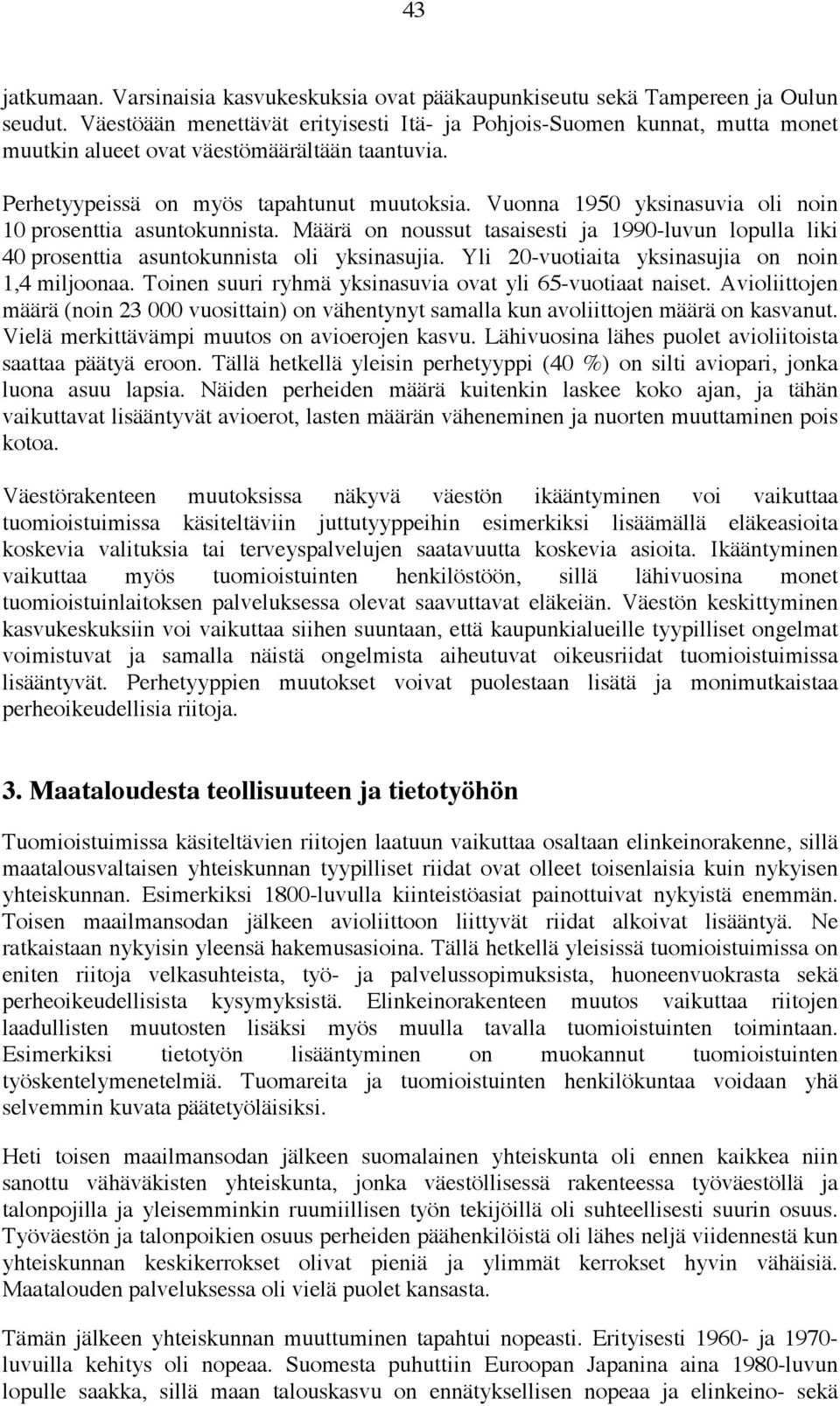 Vuonna 1950 yksinasuvia oli noin 10 prosenttia asuntokunnista. Määrä on noussut tasaisesti ja 1990-luvun lopulla liki 40 prosenttia asuntokunnista oli yksinasujia.