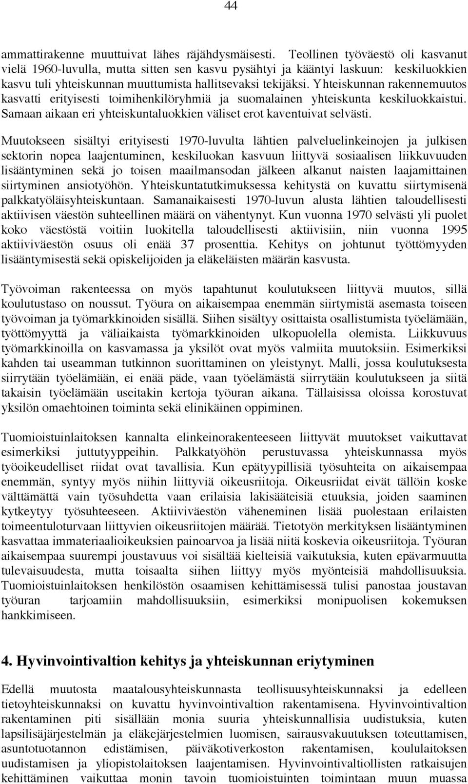 Yhteiskunnan rakennemuutos kasvatti erityisesti toimihenkilöryhmiä ja suomalainen yhteiskunta keskiluokkaistui. Samaan aikaan eri yhteiskuntaluokkien väliset erot kaventuivat selvästi.