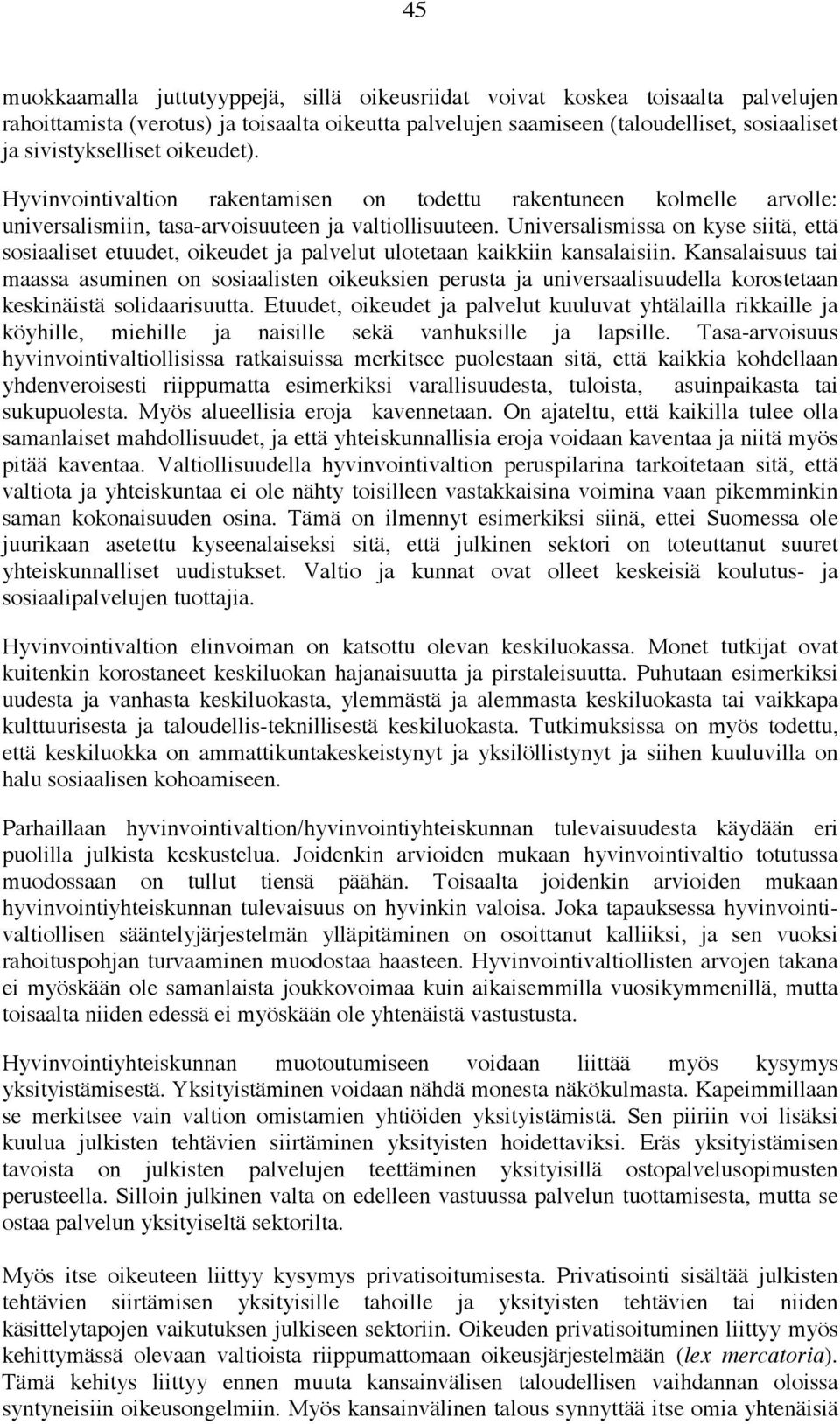 Universalismissa on kyse siitä, että sosiaaliset etuudet, oikeudet ja palvelut ulotetaan kaikkiin kansalaisiin.
