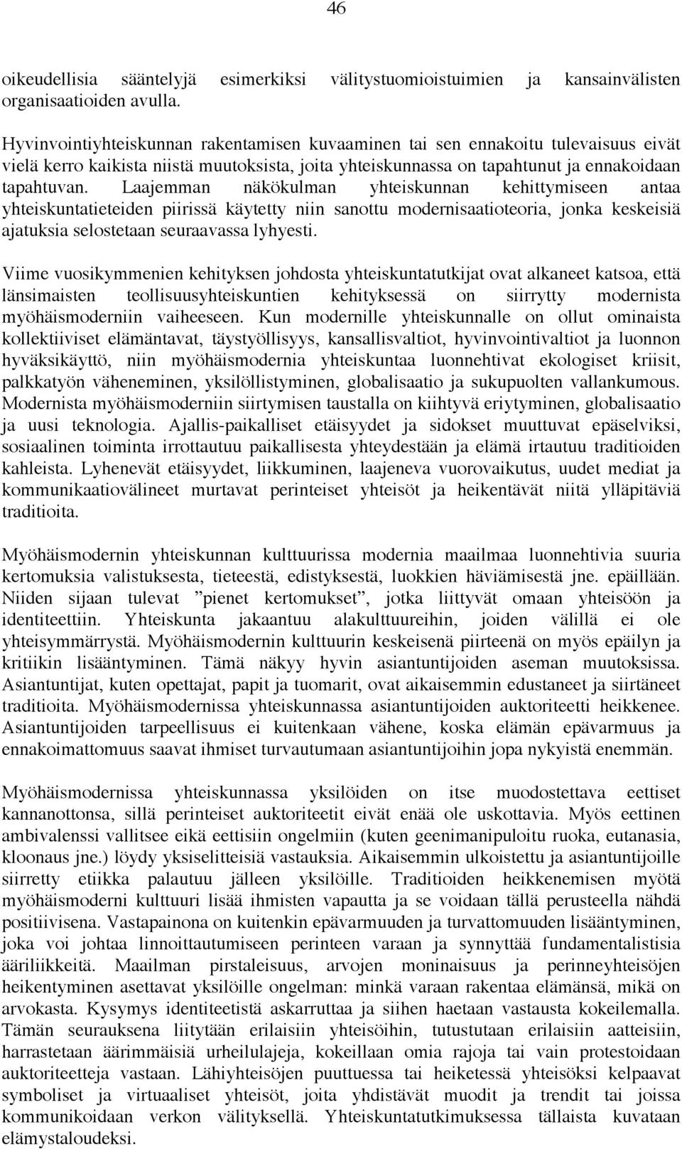 Laajemman näkökulman yhteiskunnan kehittymiseen antaa yhteiskuntatieteiden piirissä käytetty niin sanottu modernisaatioteoria, jonka keskeisiä ajatuksia selostetaan seuraavassa lyhyesti.