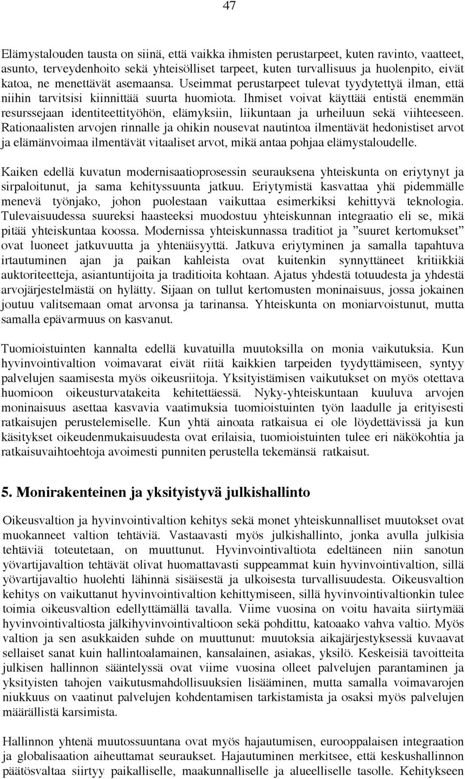 Ihmiset voivat käyttää entistä enemmän resurssejaan identiteettityöhön, elämyksiin, liikuntaan ja urheiluun sekä viihteeseen.