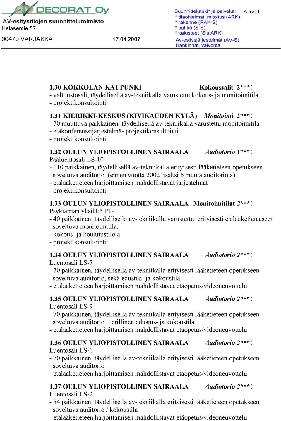 Pääluentosali LS-10-110 paikkainen, täydellisellä av-tekniikalla erityisesti lääketieteen opetukseen soveltuva auditorio.