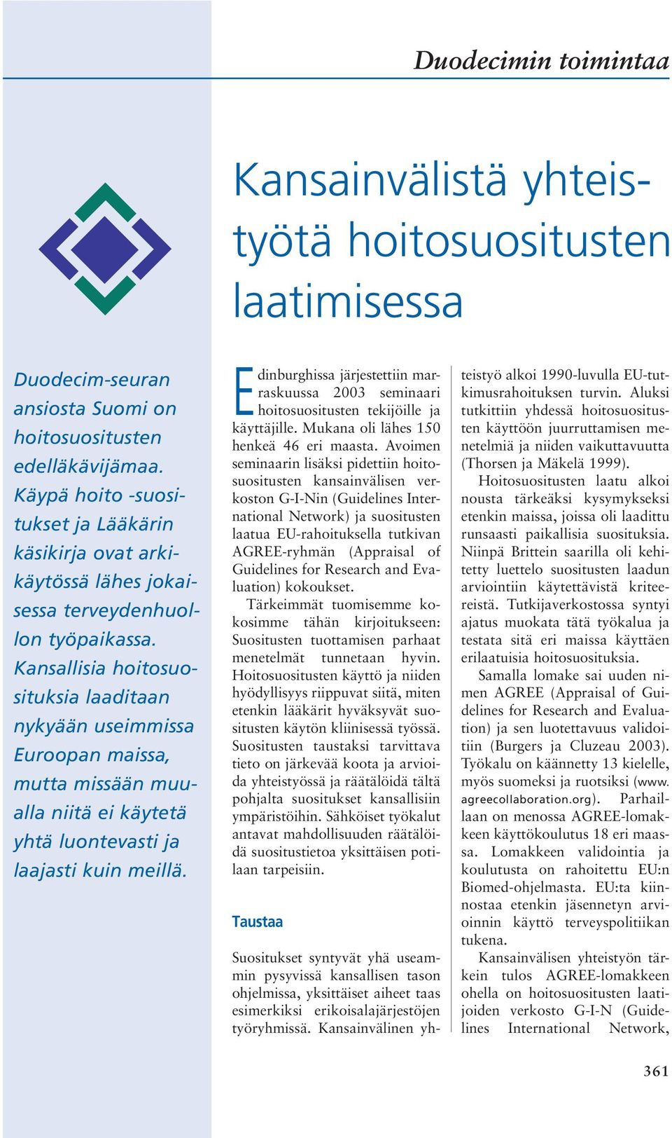 Kansallisia hoitosuosituksia laaditaan nykyään useimmissa Euroopan maissa, mutta missään muualla niitä ei käytetä yhtä luontevasti ja laajasti kuin meillä.