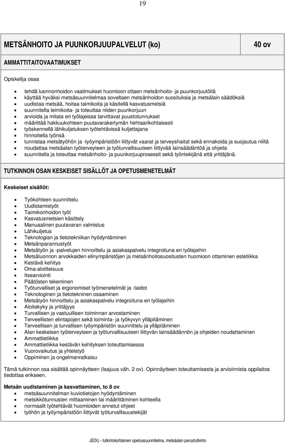 työlajeissa tarvittavat puustotunnukset määrittää hakkuukohteen puutavarakertymän hehtaarikohtaisesti työskennellä lähikuljetuksen työtehtävissä kuljettajana hinnoitella työnsä tunnistaa metsätyöhön