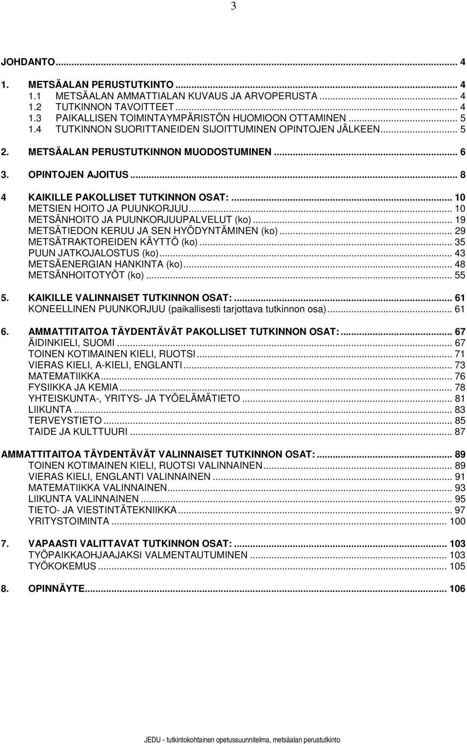 .. 10 METSIEN HOITO JA PUUNKORJUU... 10 METSÄNHOITO JA PUUNKORJUUPALVELUT (ko)... 19 METSÄTIEDON KERUU JA SEN HYÖDYNTÄMINEN (ko)... 29 METSÄTRAKTOREIDEN KÄYTTÖ (ko)... 35 PUUN JATKOJALOSTUS (ko).