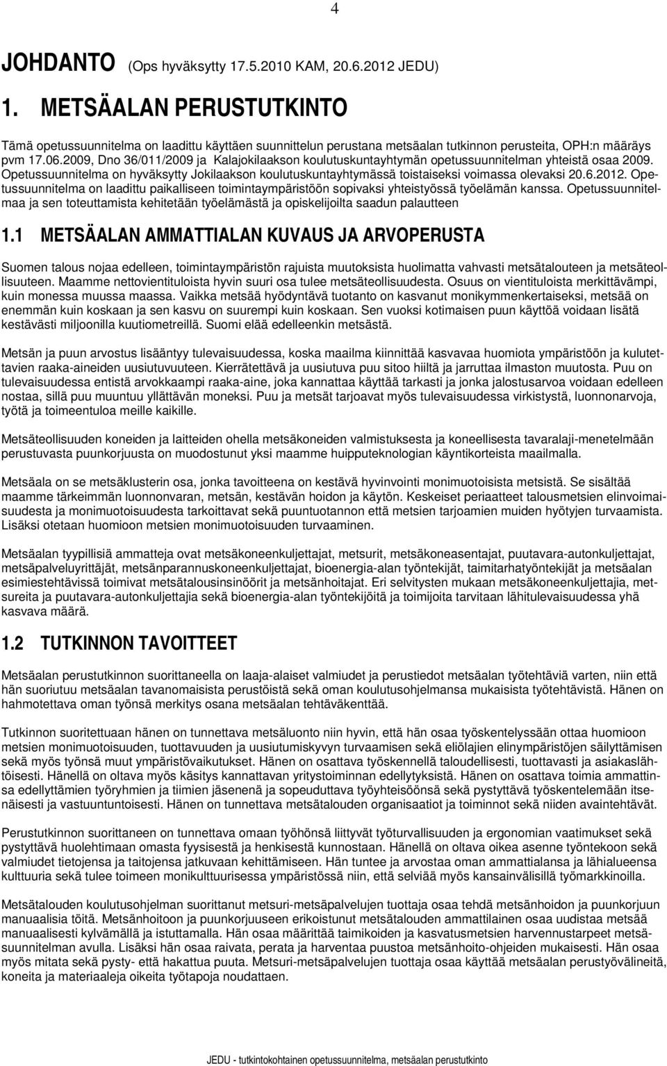 2009, Dno 36/011/2009 ja Kalajokilaakson koulutuskuntayhtymän opetussuunnitelman yhteistä osaa 2009.