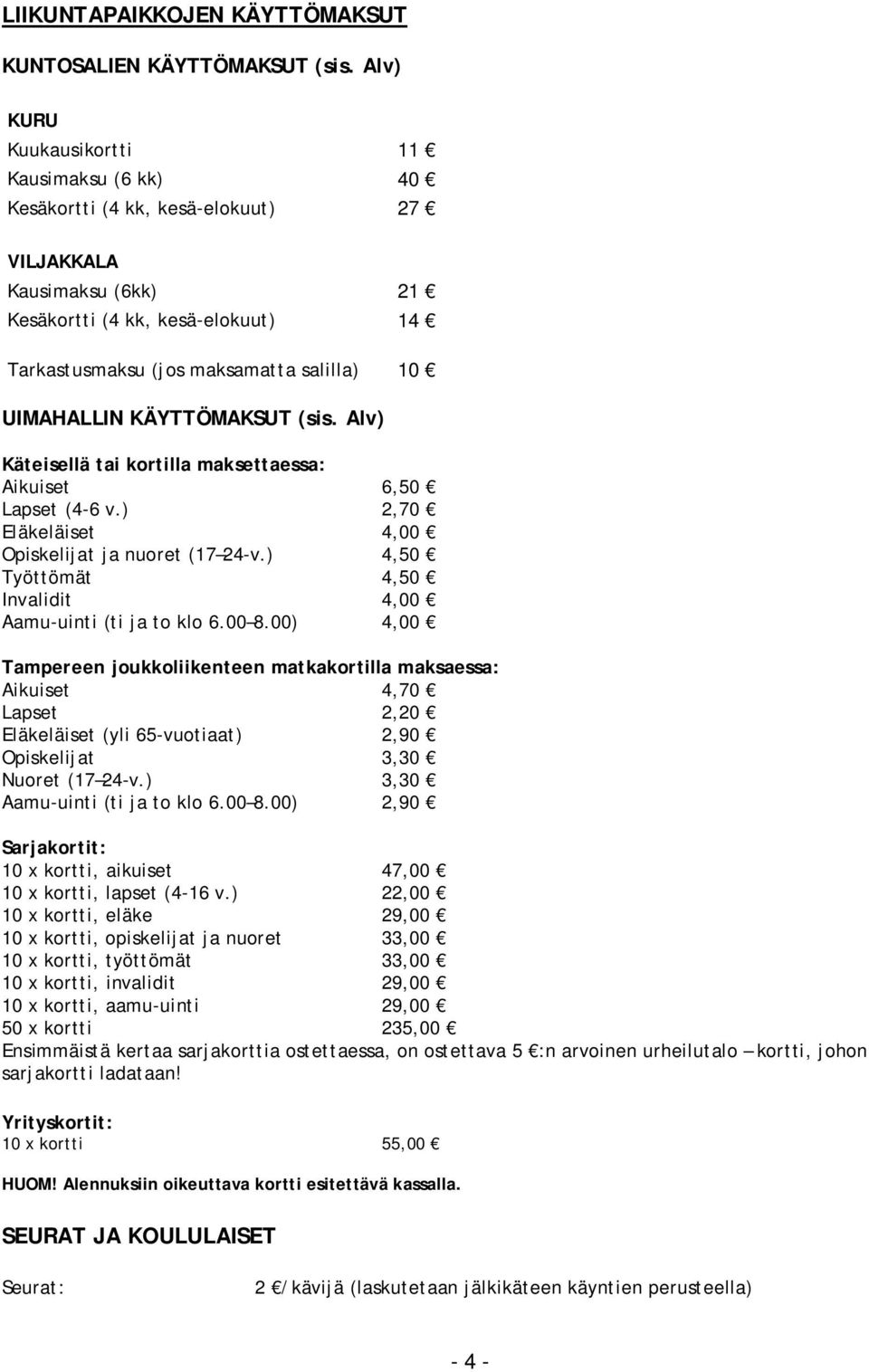 UIMAHALLIN KÄYTTÖMAKSUT (sis. Alv) Käteisellä tai kortilla maksettaessa: Aikuiset 6,50 Lapset (4-6 v.) 2,70 Eläkeläiset 4,00 Opiskelijat ja nuoret (17 24-v.