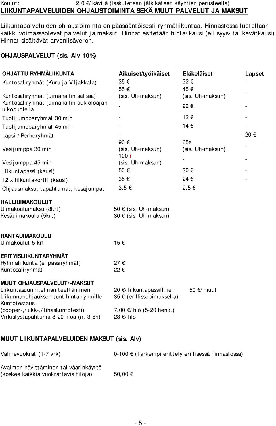 Alv 10%) OHJATTU RYHMÄLIIKUNTA Aikuiset/työikäiset Eläkeläiset Lapset Kuntosaliryhmät (Kuru ja Viljakkala) 35 22-55 45 Kuntosaliryhmät (uimahallin salissa) (sis. Uh-maksun) (sis.