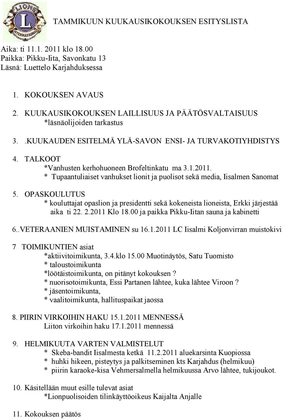 * Tupaantuliaiset vanhukset lionit ja puolisot sekä media, Iisalmen Sanomat 5. OPASKOULUTUS * kouluttajat opaslion ja presidentti sekä kokeneista lioneista, Erkki järjestää aika ti 22. 2.2011 Klo 18.