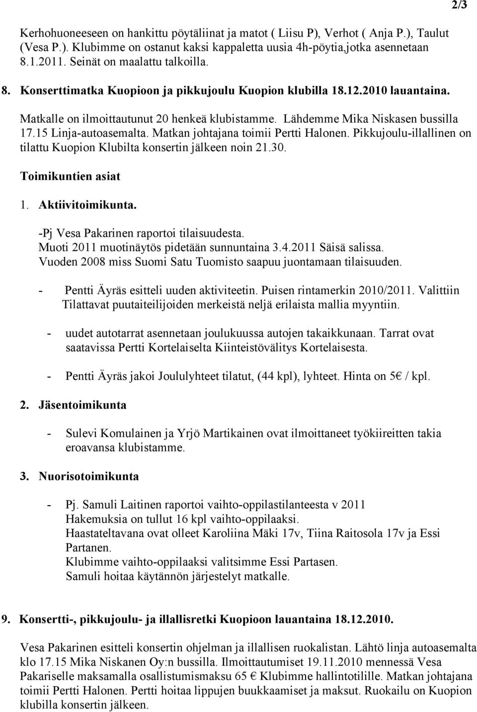 15 Linja-autoasemalta. Matkan johtajana toimii Pertti Halonen. Pikkujoulu-illallinen on tilattu Kuopion Klubilta konsertin jälkeen noin 21.30. Toimikuntien asiat 1. Aktiivitoimikunta.