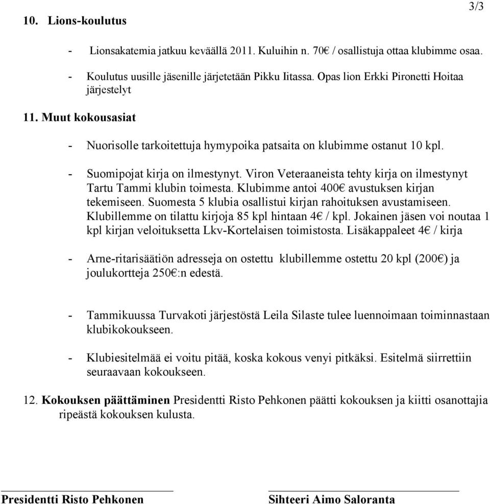 Viron Veteraaneista tehty kirja on ilmestynyt Tartu Tammi klubin toimesta. Klubimme antoi 400 avustuksen kirjan tekemiseen. Suomesta 5 klubia osallistui kirjan rahoituksen avustamiseen.