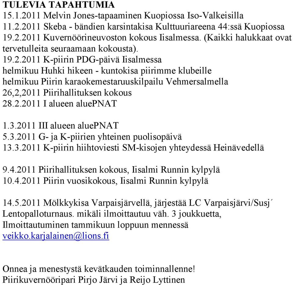 2011 K-piirin PDG-päivä Iisalmessa helmikuu Huhki hikeen - kuntokisa piirimme klubeille helmikuu Piirin karaokemestaruuskilpailu Vehmersalmella 26,2,2011 Piirihallituksen kokous 28.2.2011 I alueen aluepnat 1.