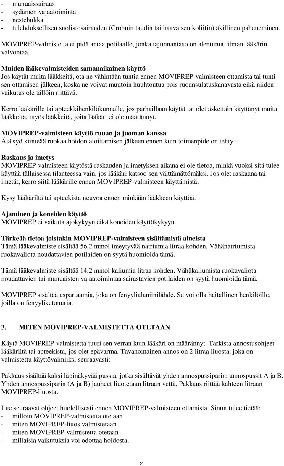 Muiden lääkevalmisteiden samanaikainen käyttö Jos käytät muita lääkkeitä, ota ne vähintään tuntia ennen MOVIPREP-valmisteen ottamista tai tunti sen ottamisen jälkeen, koska ne voivat muutoin