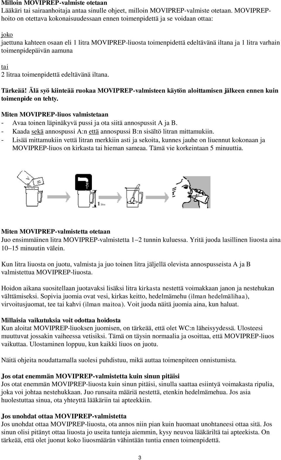 toimenpidepäivän aamuna tai 2 litraa toimenpidettä edeltävänä iltana. Tärkeää! Älä syö kiinteää ruokaa MOVIPREP-valmisteen käytön aloittamisen jälkeen ennen kuin toimenpide on tehty.