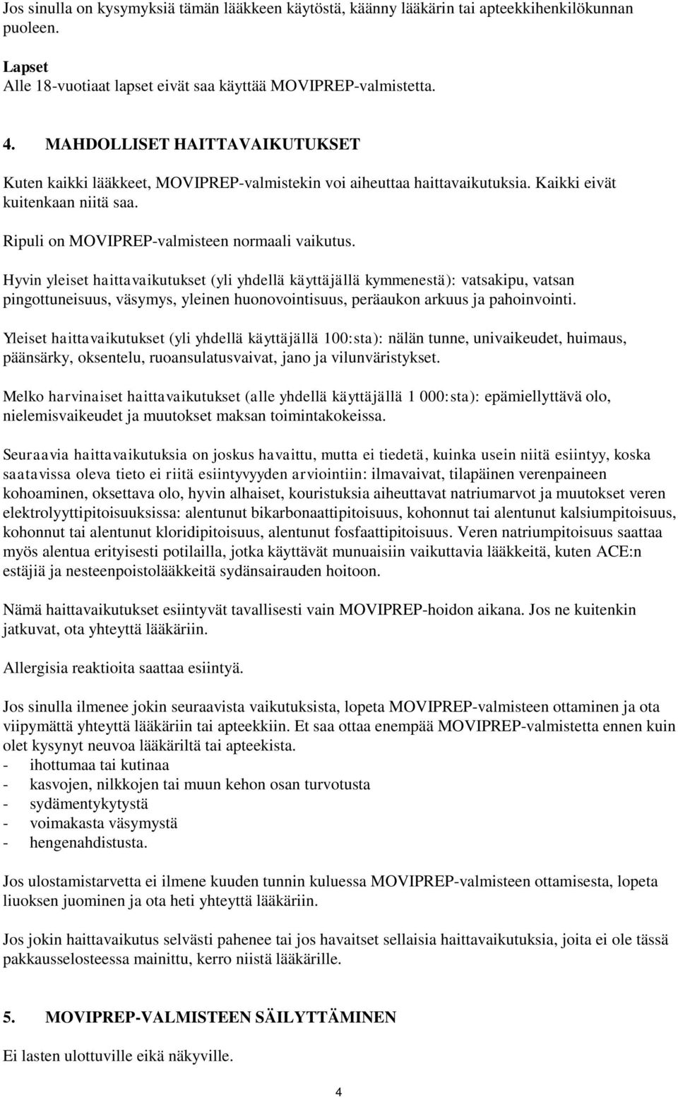 Hyvin yleiset haittavaikutukset (yli yhdellä käyttäjällä kymmenestä): vatsakipu, vatsan pingottuneisuus, väsymys, yleinen huonovointisuus, peräaukon arkuus ja pahoinvointi.