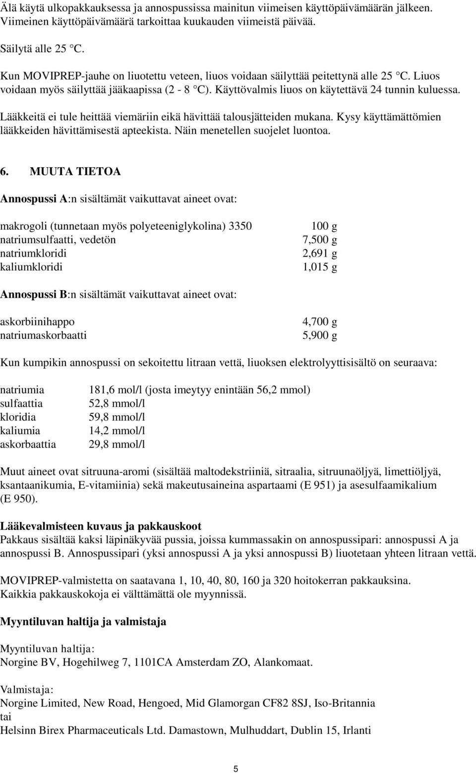 Lääkkeitä ei tule heittää viemäriin eikä hävittää talousjätteiden mukana. Kysy käyttämättömien lääkkeiden hävittämisestä apteekista. Näin menetellen suojelet luontoa. 6.