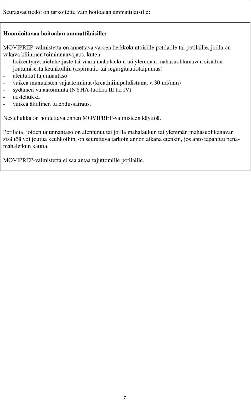 alentunut tajunnantaso - vaikea munuaisten vajaatoiminta (kreatiniinipuhdistuma < 30 ml/min) - sydämen vajaatoiminta (NYHA-luokka III tai IV) - nestehukka - vaikea äkillinen tulehdussairaus.