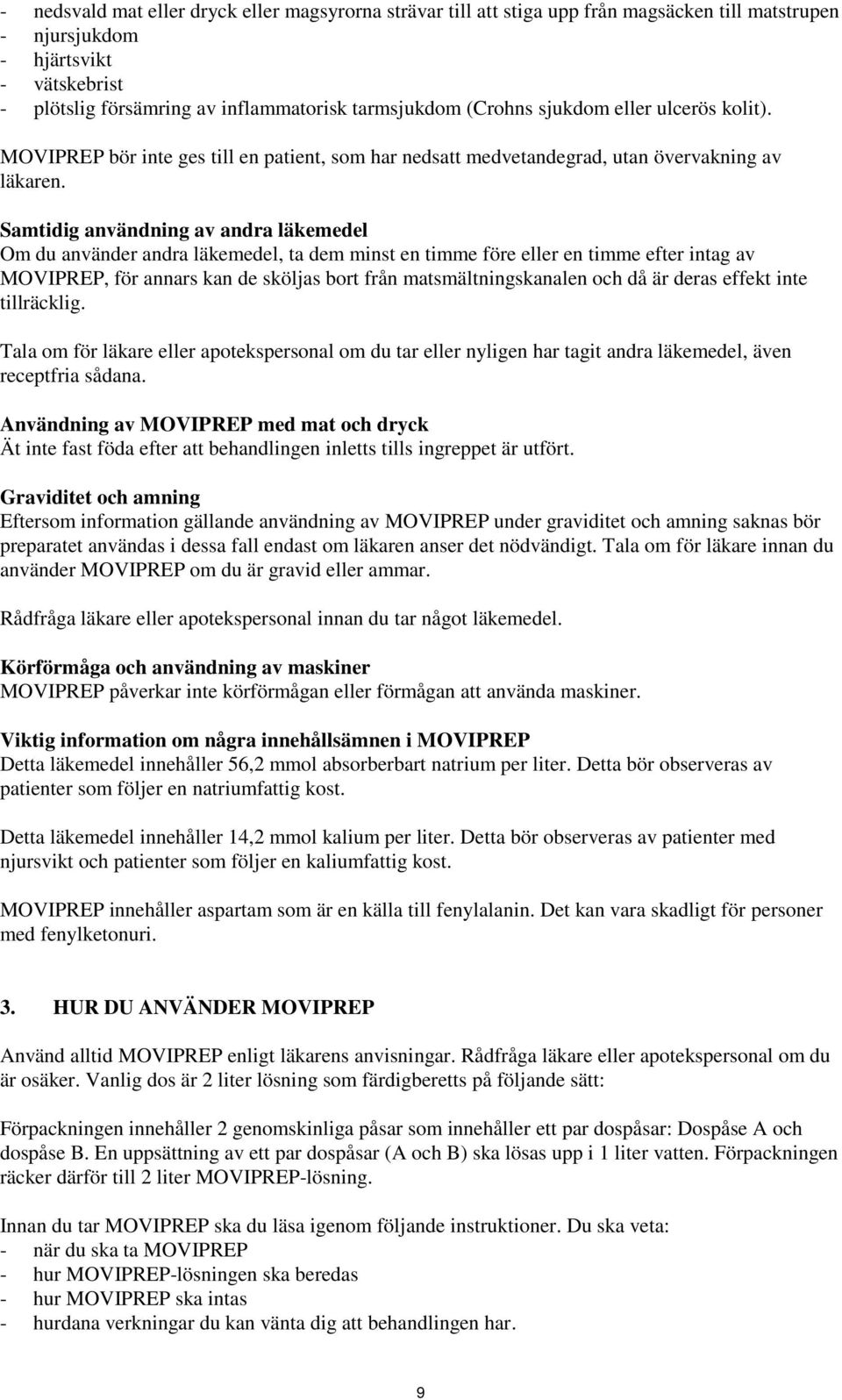 Samtidig användning av andra läkemedel Om du använder andra läkemedel, ta dem minst en timme före eller en timme efter intag av MOVIPREP, för annars kan de sköljas bort från matsmältningskanalen och