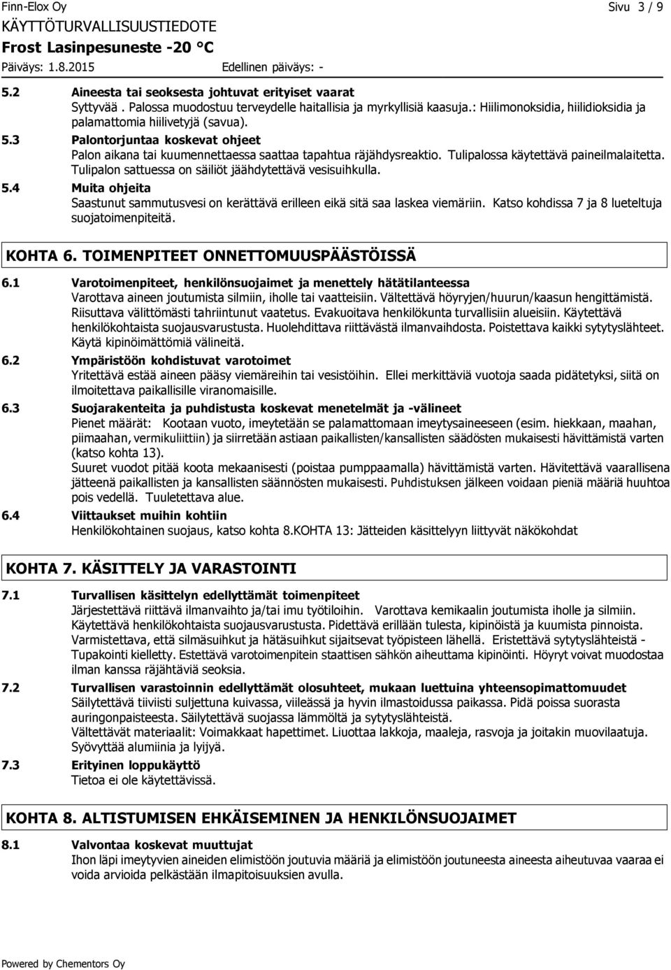 Tulipalossa käytettävä paineilmalaitetta. Tulipalon sattuessa on säiliöt jäähdytettävä vesisuihkulla. 5.4 Muita ohjeita Saastunut sammutusvesi on kerättävä erilleen eikä sitä saa laskea viemäriin.