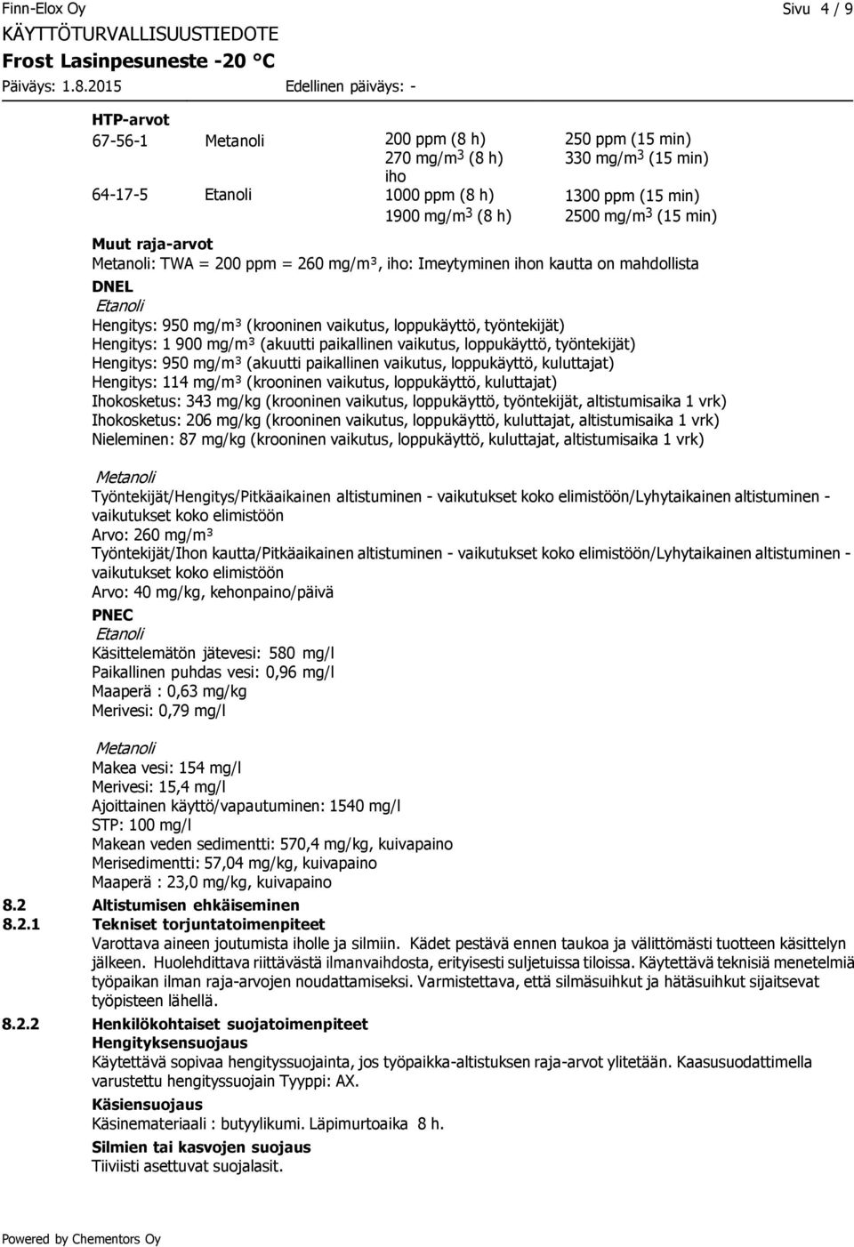 loppukäyttö, työntekijät) Hengitys: 950 mg/m³ (akuutti paikallinen vaikutus, loppukäyttö, kuluttajat) Hengitys: 114 mg/m³ (krooninen vaikutus, loppukäyttö, kuluttajat) Ihokosketus: 343 mg/kg