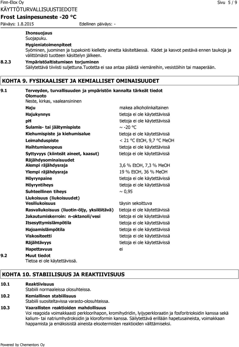 tuotetta ei saa antaa päästä viemäreihin, vesistöihin tai maaperään. KOHTA 9. FYSIKAALISET JA KEMIALLISET OMINAISUUDET 9.