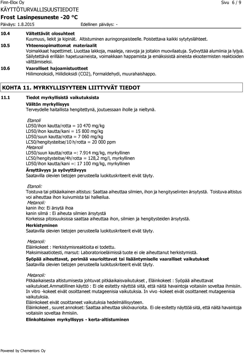 Säilytettävä erillään hapetusaineista, voimakkaan happamista ja emäksisistä aineista eksotermisten reaktioiden välttämiseksi. 10.