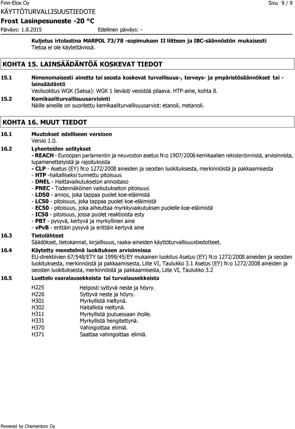 2 Kemikaaliturvallisuusarviointi Näille aineille on suoritettu kemikaaliturvallisuusarviot: etanoli, metanoli. KOHTA 16.