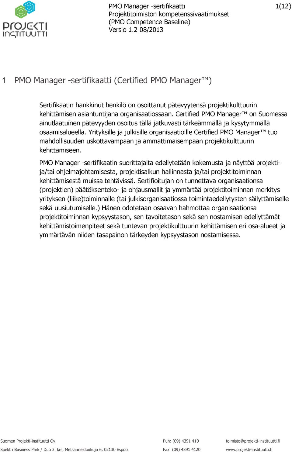 Yrityksille ja julkisille organisaatioille Certified PMO Manager tuo mahdollisuuden uskottavampaan ja ammattimaisempaan projektikulttuurin kehittämiseen.