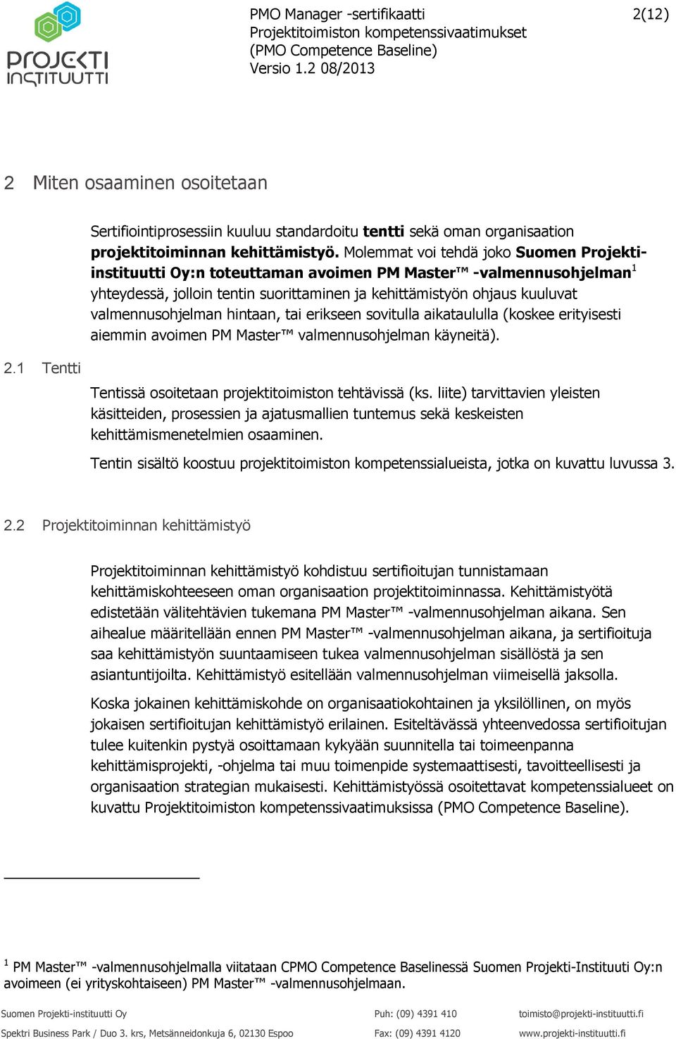 hintaan, tai erikseen sovitulla aikataululla (koskee erityisesti aiemmin avoimen PM Master valmennusohjelman käyneitä). 2.1 Tentti Tentissä osoitetaan projektitoimiston tehtävissä (ks.