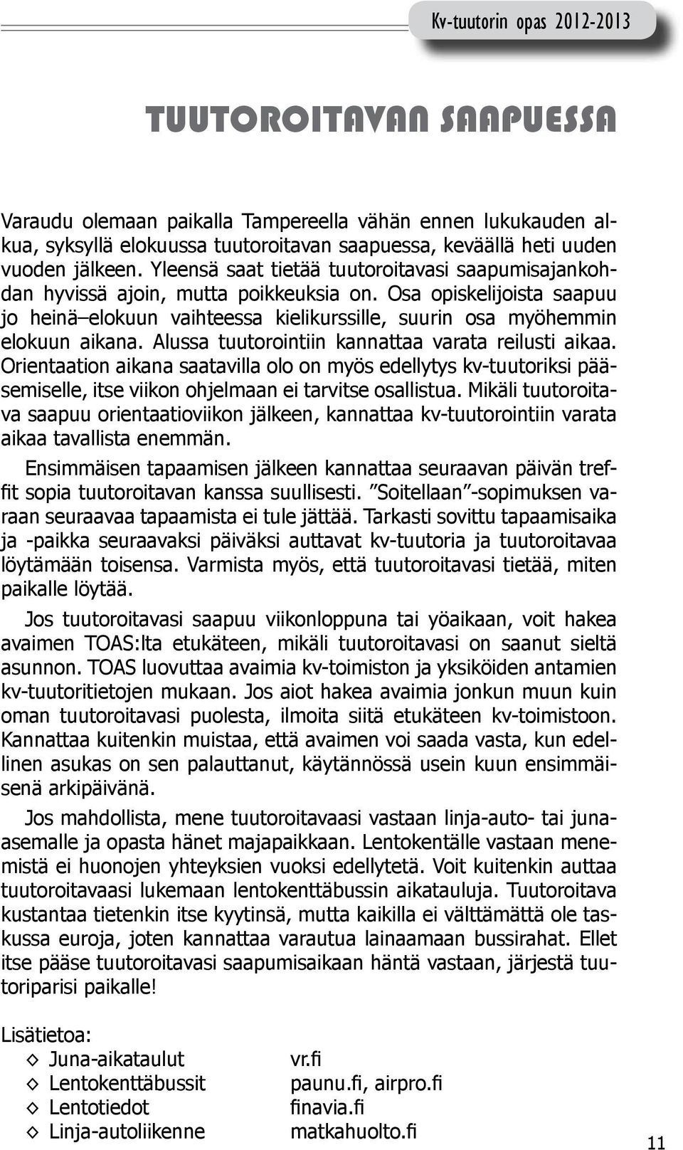 Alussa tuutorointiin kannattaa varata reilusti aikaa. Orientaation aikana saatavilla olo on myös edellytys kv-tuutoriksi pääsemiselle, itse viikon ohjelmaan ei tarvitse osallistua.