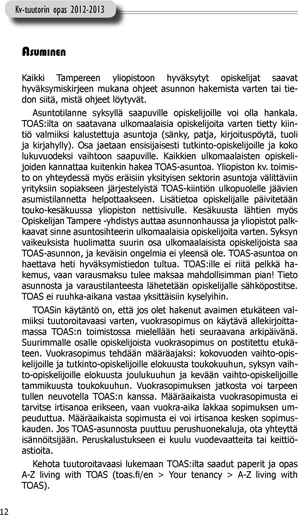 TOAS:ilta on saatavana ulkomaalaisia opiskelijoita varten tietty kiintiö valmiiksi kalustettuja asuntoja (sänky, patja, kirjoituspöytä, tuoli ja kirjahylly).