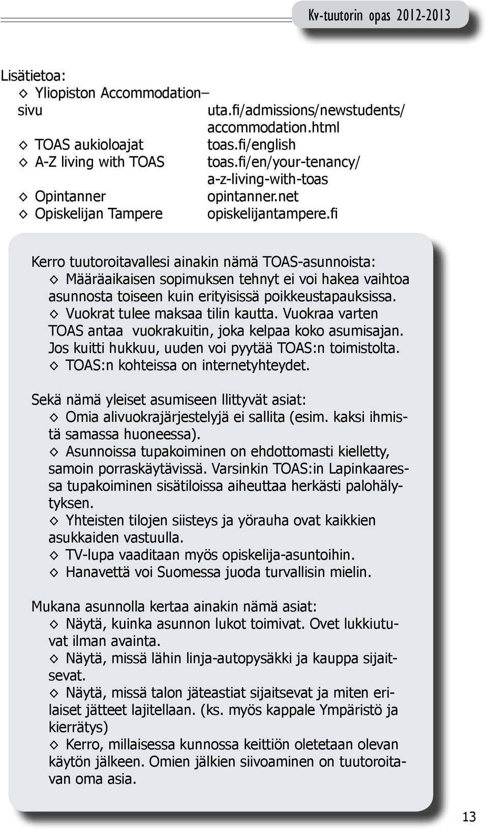 fi Kerro tuutoroitavallesi ainakin nämä TOAS-asunnoista: Määräaikaisen sopimuksen tehnyt ei voi hakea vaihtoa asunnosta toiseen kuin erityisissä poikkeustapauksissa. Vuokrat tulee maksaa tilin kautta.