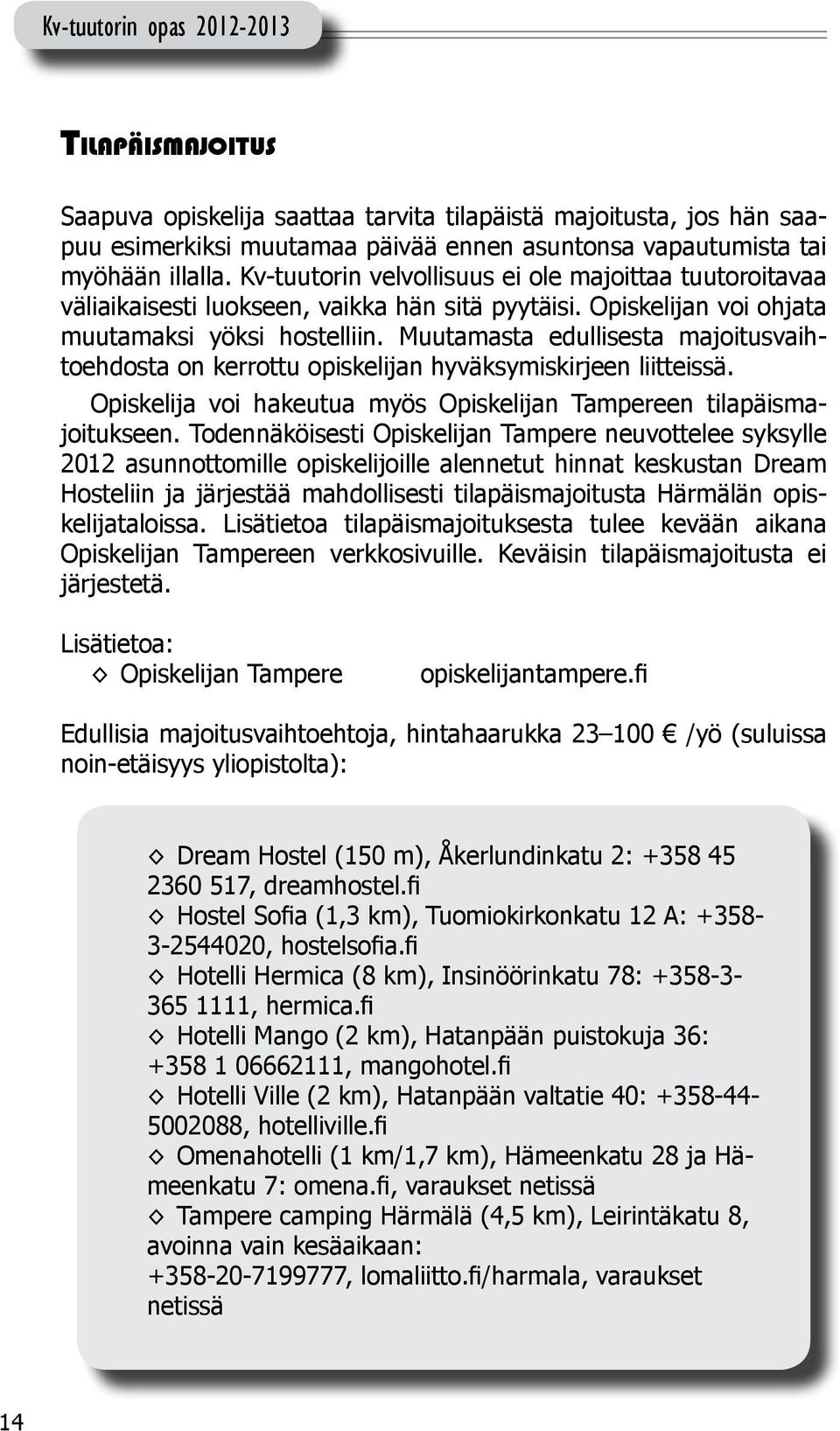 Muutamasta edullisesta majoitusvaihtoehdosta on kerrottu opiskelijan hyväksymiskirjeen liitteissä. Opiskelija voi hakeutua myös Opiskelijan Tampereen tilapäismajoitukseen.