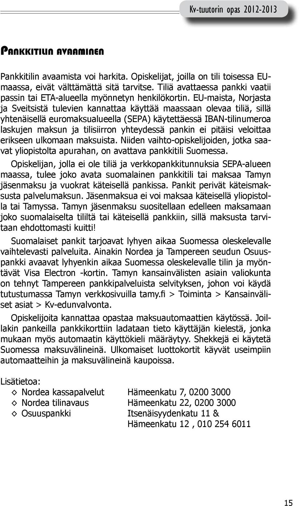 EU-maista, Norjasta ja Sveitsistä tulevien kannattaa käyttää maassaan olevaa tiliä, sillä yhtenäisellä euromaksualueella (SEPA) käytettäessä IBAN-tilinumeroa laskujen maksun ja tilisiirron yhteydessä